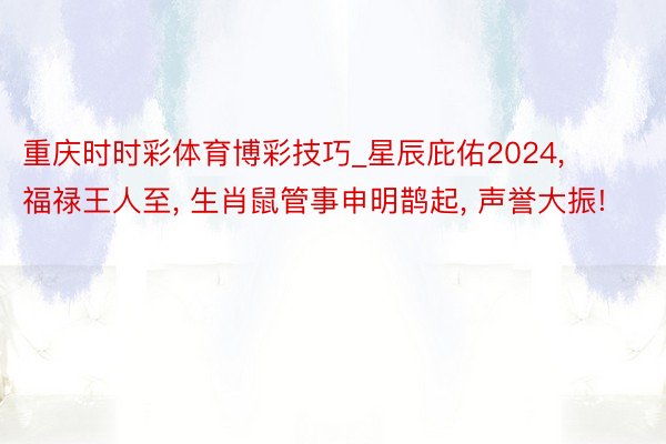 重庆时时彩体育博彩技巧_星辰庇佑2024， 福禄王人至， 生肖鼠管事申明鹊起， 声誉大振!