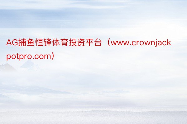 AG捕鱼恒锋体育投资平台（www.crownjackpotpro.com）