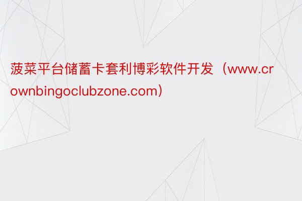 菠菜平台储蓄卡套利博彩软件开发（www.crownbingoclubzone.com）