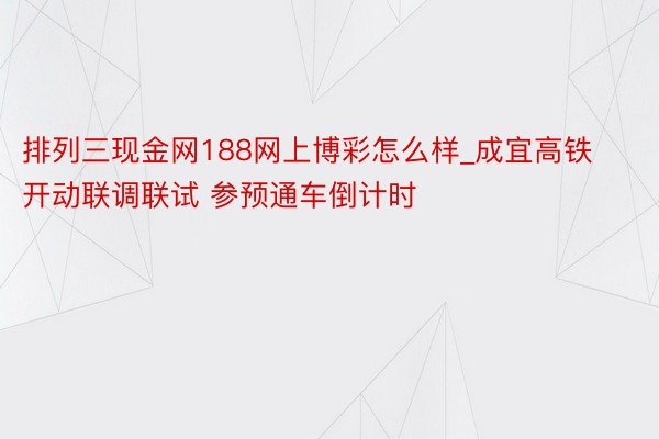 排列三现金网188网上博彩怎么样_成宜高铁开动联调联试 参预通车倒计时